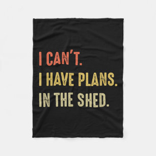 I Can't. I Have Plans In The Shed Fleece Blanket