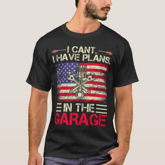 I Cant I Have Plans inhe Garage Dad Grandpa Mechan T-Shirt