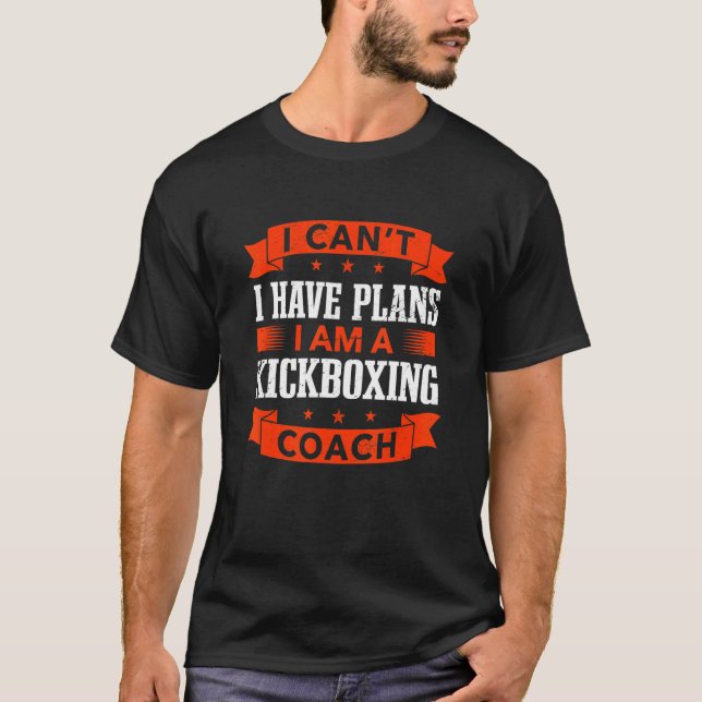 I Can't I Have Plans Kickboxing Coach  Kickboxer H T-Shirt (Front)