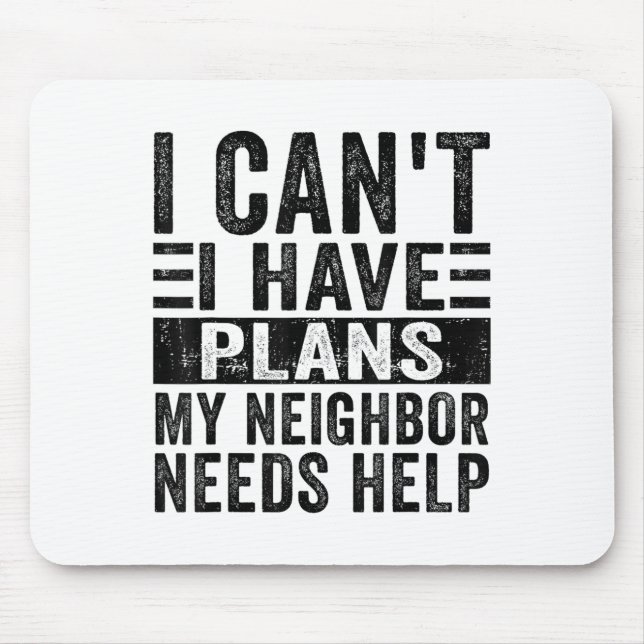 I Can't I Have Plans My Neighbour Needs Help Funny Mouse Pad (Front)