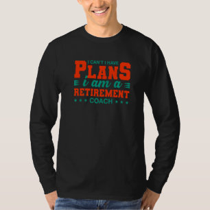 I Can't I Have Plans Retirement Coach Retired Hum T-Shirt