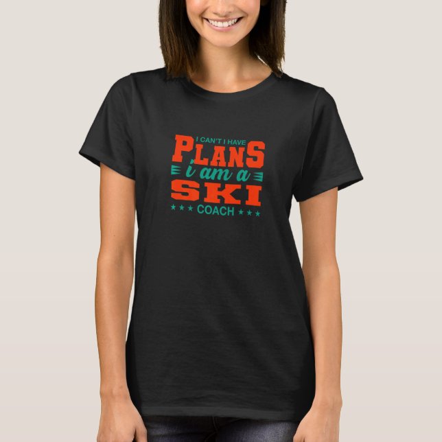 I Can't I Have Plans Ski Coach Skiing Instructor H T-Shirt (Front)