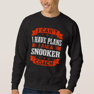 I Can't I Have Plans Snooker Coach Pool Player Hu Sweatshirt