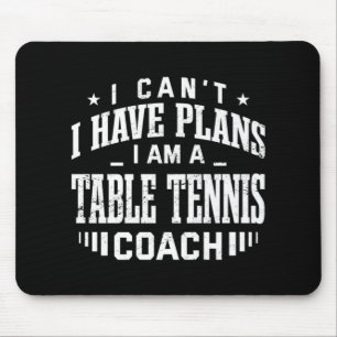 I Can't I Have Plans Table Tennis Coach Fun Ping P Mouse Pad