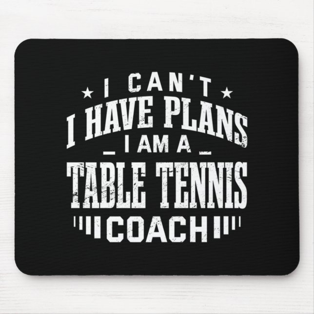 I Can't I Have Plans Table Tennis Coach Fun Ping P Mouse Pad (Front)