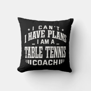 I Can't I Have Plans Table Tennis Coach Fun Ping P Throw Pillow