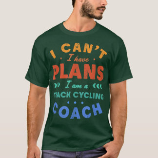 I Can't I Have Plans Track Cycling Coach Funny T-Shirt