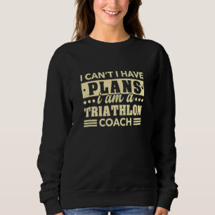 I Can't I Have Plans Triathlon Coach  Triathlete H Sweatshirt