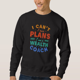 I Can't I Have Plans Wealth Coach Financial Advis Sweatshirt