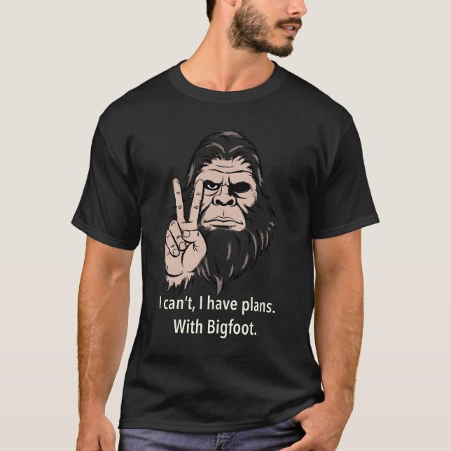 I Can't I Have Plans With Bigfoot Funny Sasquatch  T-Shirt (Front)