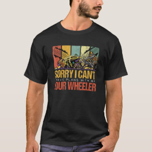 I Can't I Have Plans With My 4 Four Wheeler Atv Qu T-Shirt