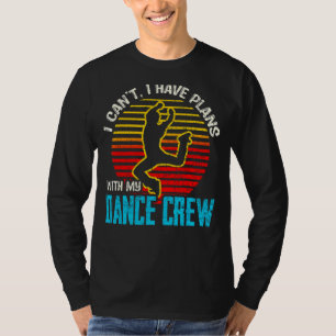 I Cant I Have Plans With My Dance Crew Dancing 7 T-Shirt