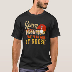 I Can't I Have Plans With My Goose Animal Goose T-Shirt