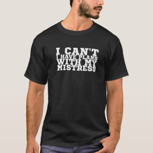 I Can't I Have Plans With My Mistress T-Shirt