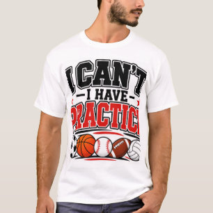 I can't I Have Practice T-Shirt