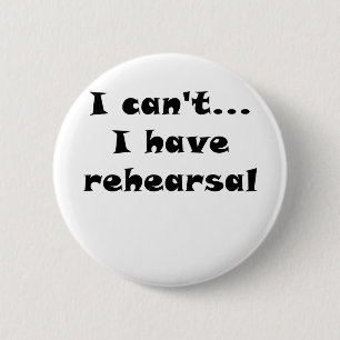 I Cant I Have Rehearsal 2 Inch Round Button