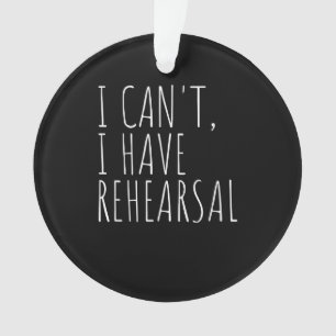 I Cant I Have Rehearsal Acter Drama Acting Ornament