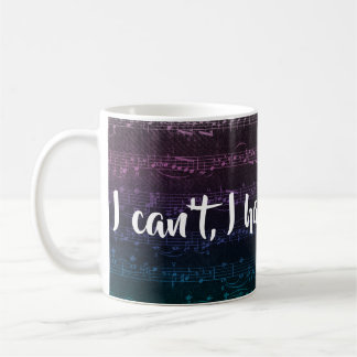 I can't, I have rehearsal mug