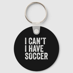 I Can't I Have Soccer - Funny Soccer Player Coach Keychain