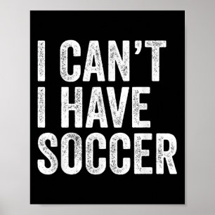 I Can't I Have Soccer - Funny Soccer Player Coach  Poster