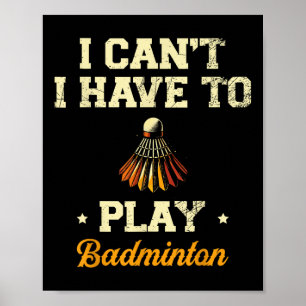 I Cant I Have To Play Badminton Player Shuttle  Poster