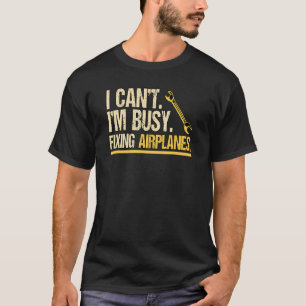 I Cant Im Busy Fixing Airplanes Engineering Helico T-Shirt
