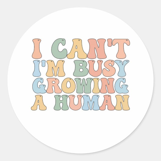 I Can't I'm Busy Growing A Human Classic Round Sticker (Front)