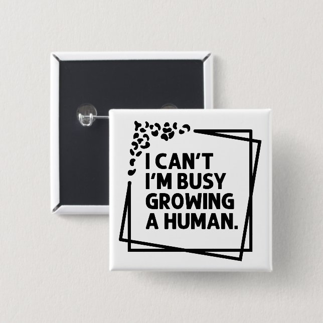 I Can't I'm Busy Growing A Human Future Mom Quotes 2 Inch Square Button (Front & Back)
