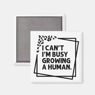 I Can't I'm Busy Growing A Human Future Mom Quotes Magnet