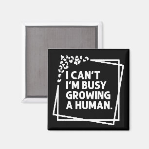 I Can't I'm Busy Growing A Human Future Mom Quotes Magnet