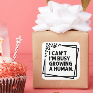 I Can't I'm Busy Growing A Human Future Mom Quotes Square Sticker