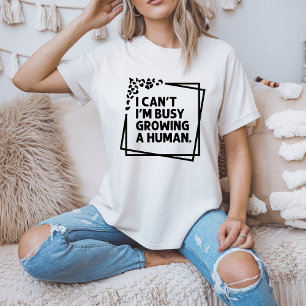 I Can't I'm Busy Growing A Human Future Mom Quotes T-Shirt