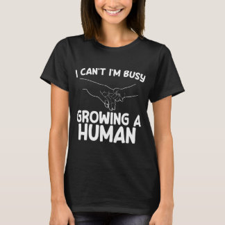 I Can't I'm Busy Growing A Human Future Mother's T-Shirt