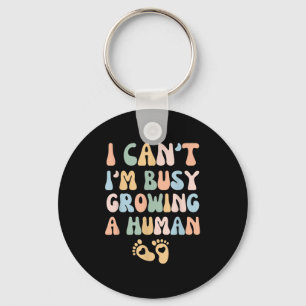 I Can't I'm Busy Growing A Human  Keychain