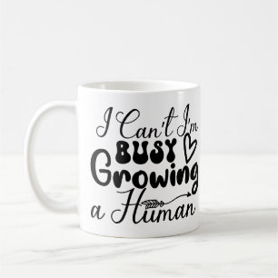 I Can't I'm Busy Growing A Human-Mom-Funny Coffee Mug
