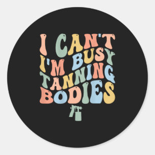 I Can't I'm Busy Spray Tanning Bodies Spray Tan Ar Classic Round Sticker
