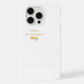 I Can't, I'm In Crna School iPhone 15 Pro Max Case