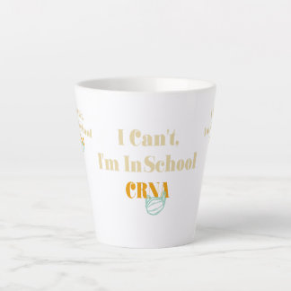 I Can't, I'm In Crna School Latte Mug
