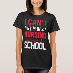 I Can't I'm In Nursing School Happy Nurse Day T-Shirt