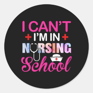 I Can'T I'M In Nursing School Nurse Student Classic Round Sticker