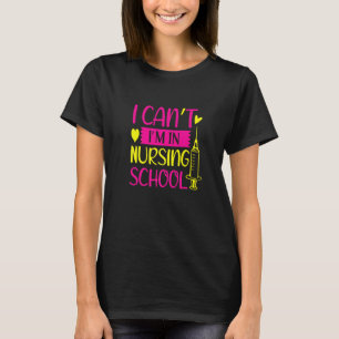 I Can't I'm In Nursing School Nurse Student T-Shirt