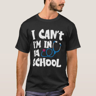 I cant Im in PA School Physician Assistant Student T-Shirt