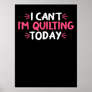 I Can't I'm Quilting Today Gifts Poster