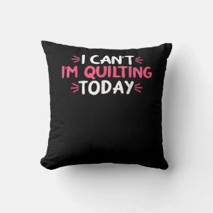 I Can't I'm Quilting Today Gifts Throw Pillow