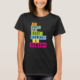 I Can't I'm Very Busy Growing A Human T-Shirt