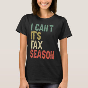 I Can't It Tax Season CPA Accountant Auditor Invoi T-Shirt