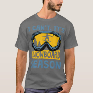 I Can't It's Snowboard Season, Funny Snowboarding T-Shirt