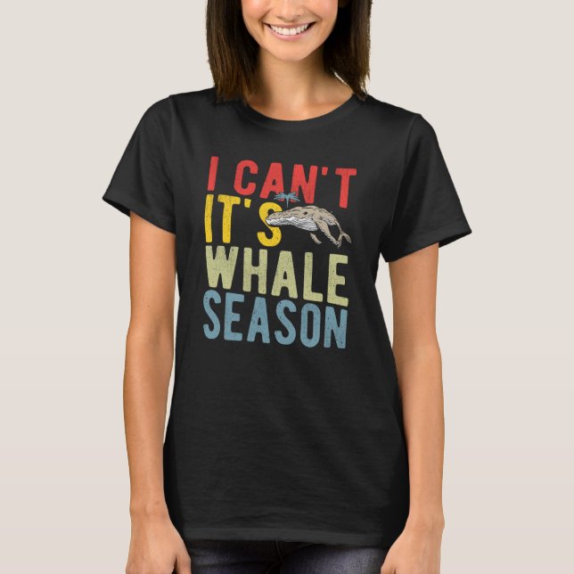 I Can't It's Whale Season T-Shirt (Front)