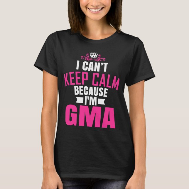 I Cant Keep Calm Because I Am Gma T-Shirt (Front)