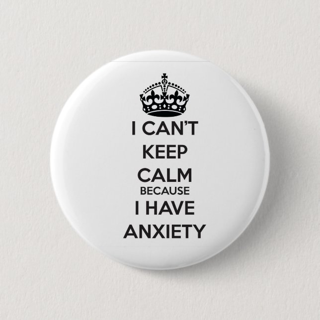 I Can't Keep Calm Because I Have Anxiety 2 Inch Round Button (Front)
